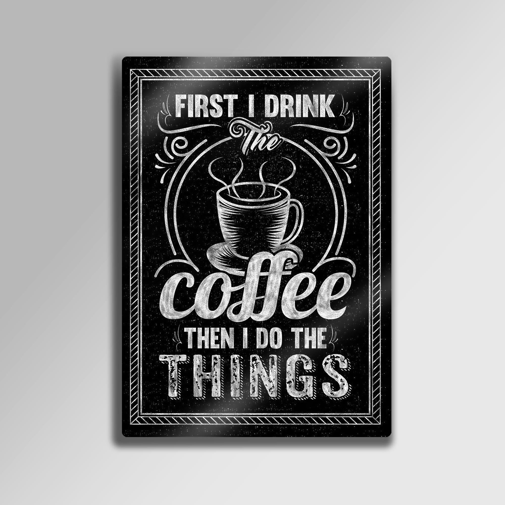 First I Drink The Coffee - Metal Tablo